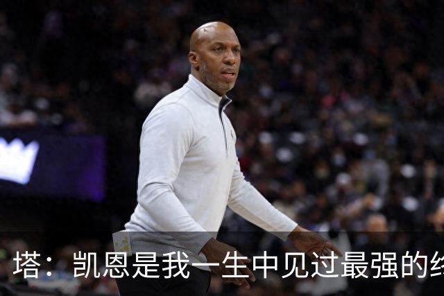塔：凯恩是我一生中见过最强的终结者；哈弗茨至今仍被低估